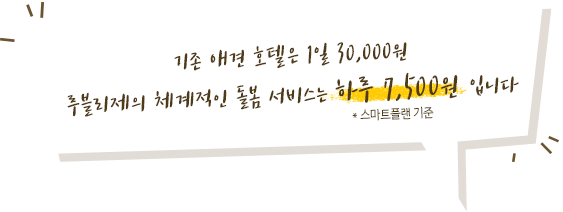 루블리제에서는 애견 호텔 (1일 30,000원)보다 체계적인 돌봄 서비스가 하루 6,800원입니다. 